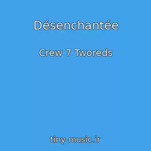 کاور آهنگ Désenchantée از Crew 7 Tworeds