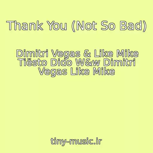 کاور آهنگ Thank You (Not So Bad) از Dimitri Vegas & Like Mike Tiësto Dido W&w Dimitri Vegas Like Mike