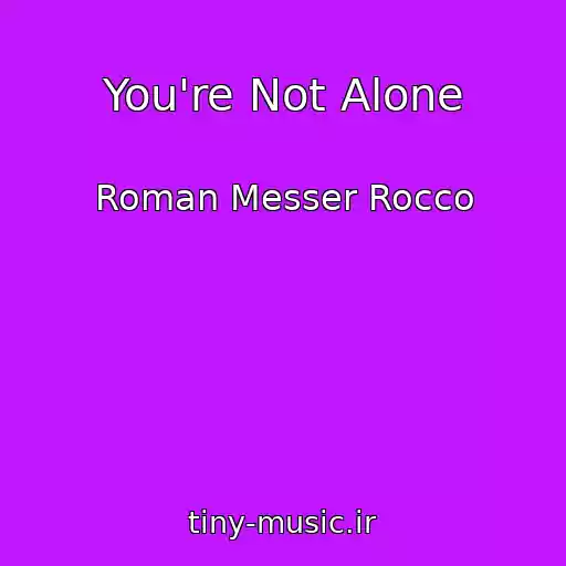 کاور آهنگ You're Not Alone از Roman Messer Rocco
