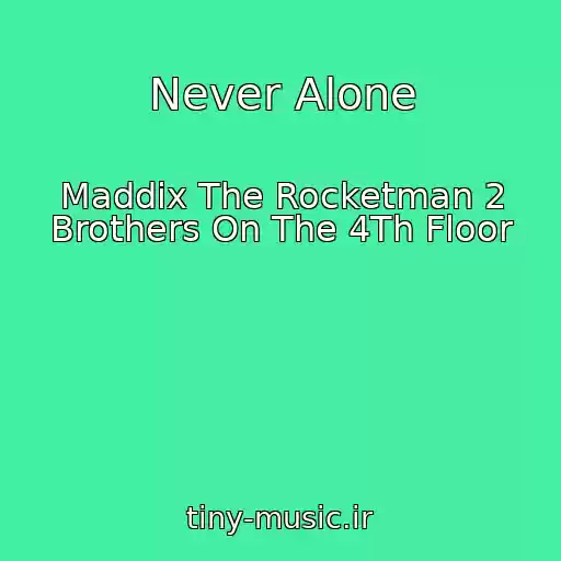 کاور آهنگ Never Alone از Maddix The Rocketman 2 Brothers On The 4Th Floor