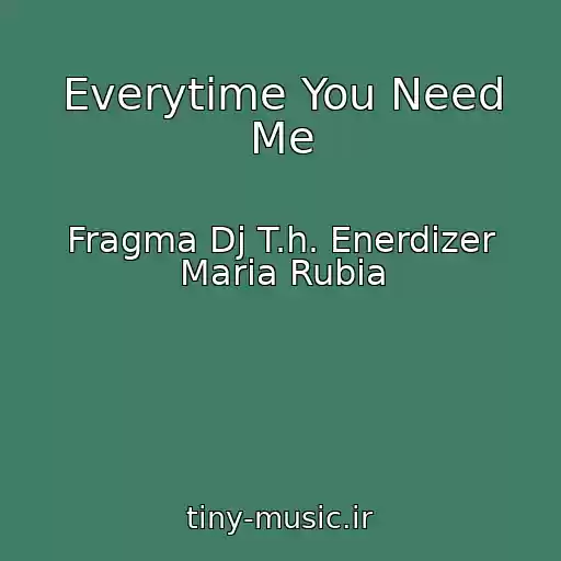 کاور آهنگ Everytime You Need Me از Fragma Dj T.h. Enerdizer Maria Rubia