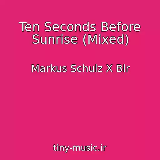 کاور آهنگ Ten Seconds Before Sunrise (Mixed) از Markus Schulz X Blr