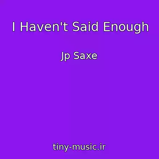 کاور آهنگ I Haven't Said Enough از Jp Saxe