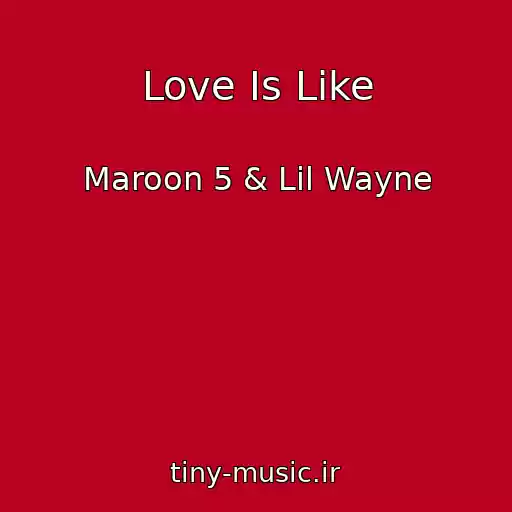 کاور آهنگ Love Is Like از Maroon 5 & Lil Wayne