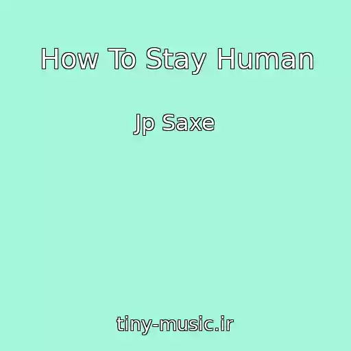 کاور آهنگ How To Stay Human از Jp Saxe