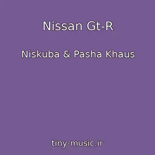 کاور آهنگ Nissan Gt-R از Niskuba & Pasha Khaus