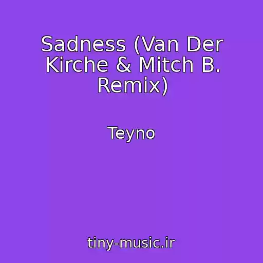 کاور آهنگ Sadness (Van Der Kirche & Mitch B. Remix) از Teyno