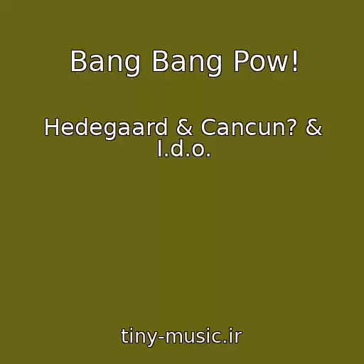 کاور آهنگ Bang Bang Pow! از Hedegaard & Cancun? & I.d.o.