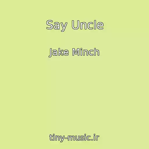 کاور آهنگ Say Uncle از Jake Minch
