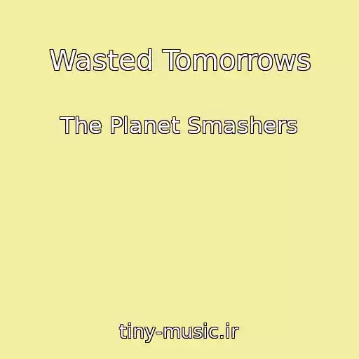 کاور آهنگ Wasted Tomorrows از The Planet Smashers