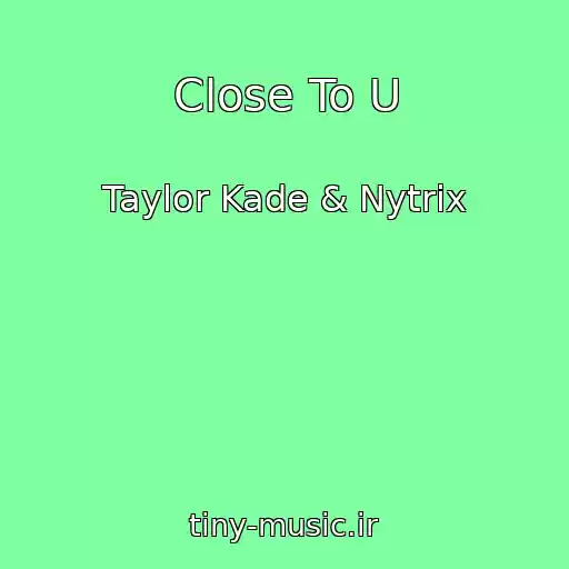 کاور آهنگ Close To U از Taylor Kade & Nytrix