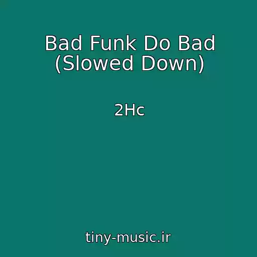 کاور آهنگ Bad Funk Do Bad (Slowed Down) از 2Hc