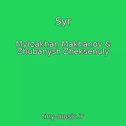 کاور آهنگ Syr از Myrzakhan Makhanov & Zhubanysh Zheksenuly