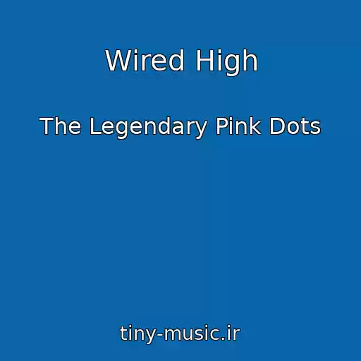 کاور آهنگ Wired High از The Legendary Pink Dots