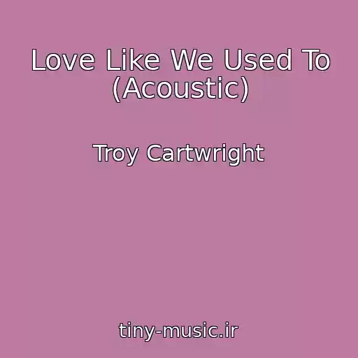 کاور آهنگ Love Like We Used To (Acoustic) از Troy Cartwright