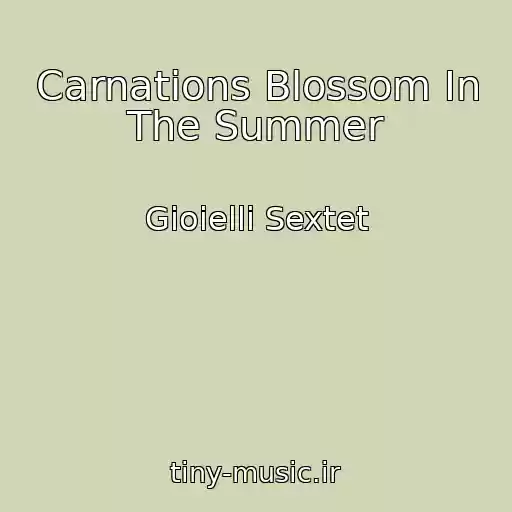 کاور آهنگ Carnations Blossom In The Summer از Gioielli Sextet