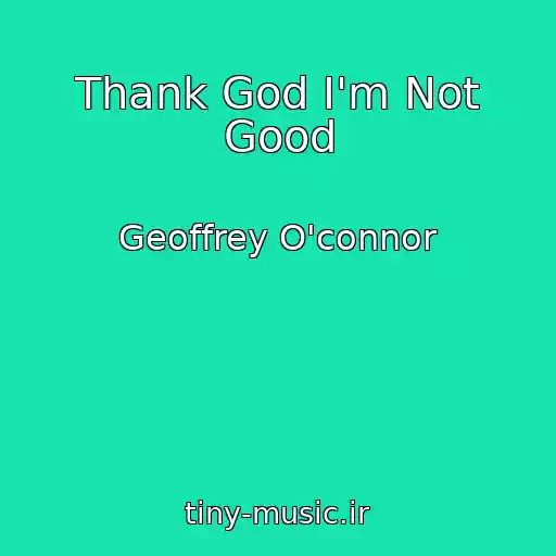 کاور آهنگ Thank God I'm Not Good از Geoffrey O'connor