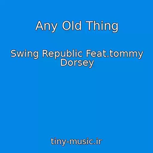 کاور آهنگ Any Old Thing از Swing Republic Feat.tommy Dorsey