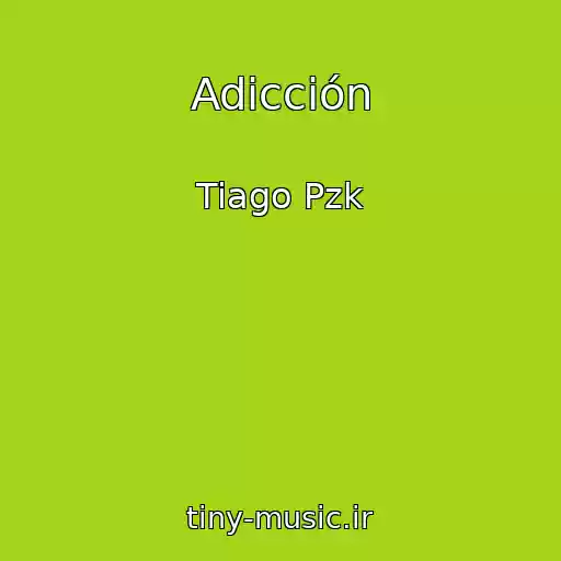 کاور آهنگ Adicción از Tiago Pzk
