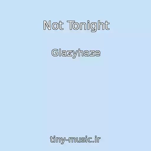 کاور آهنگ Not Tonight از Glazyhaze