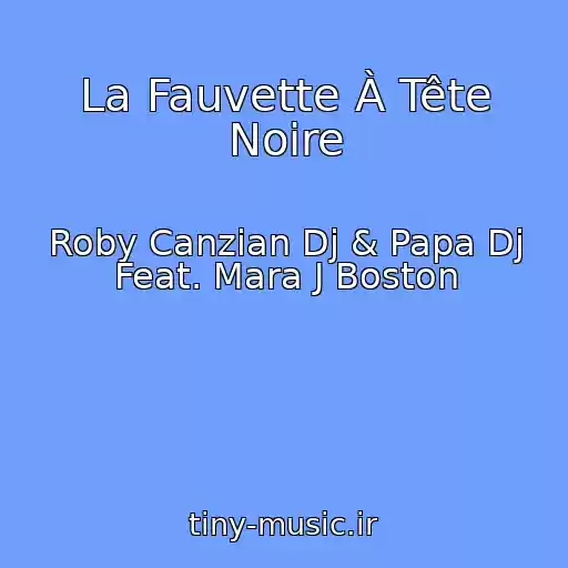 کاور آهنگ La Fauvette À Tête Noire از Roby Canzian Dj & Papa Dj Feat. Mara J Boston
