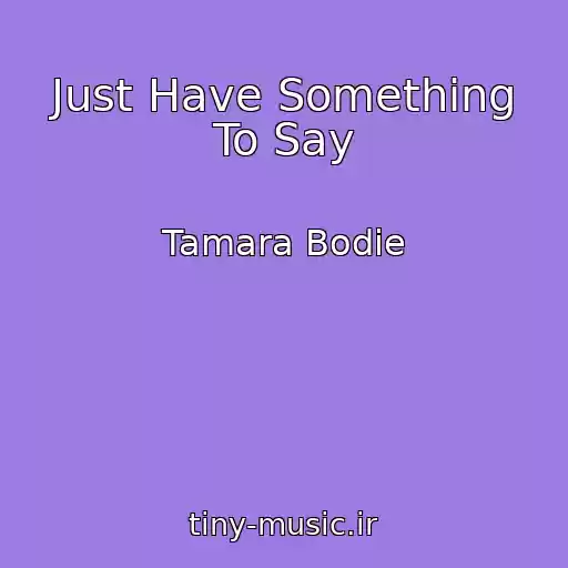 کاور آهنگ Just Have Something To Say از Tamara Bodie