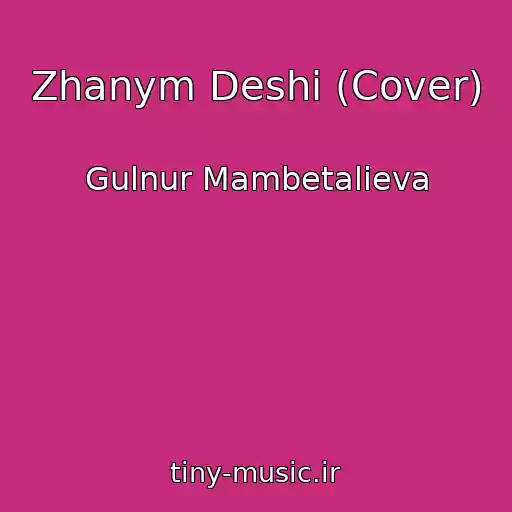 کاور آهنگ Zhanym Deshi (Cover) از Gulnur Mambetalieva