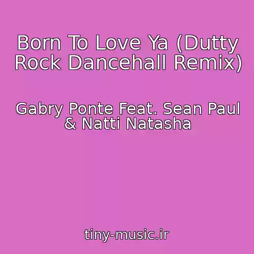 کاور آهنگ Born To Love Ya (Dutty Rock Dancehall Remix) از Gabry Ponte Feat. Sean Paul & Natti Natasha