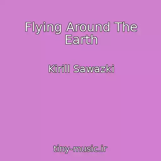 کاور آهنگ Flying Around The Earth از Kirill Sawazki