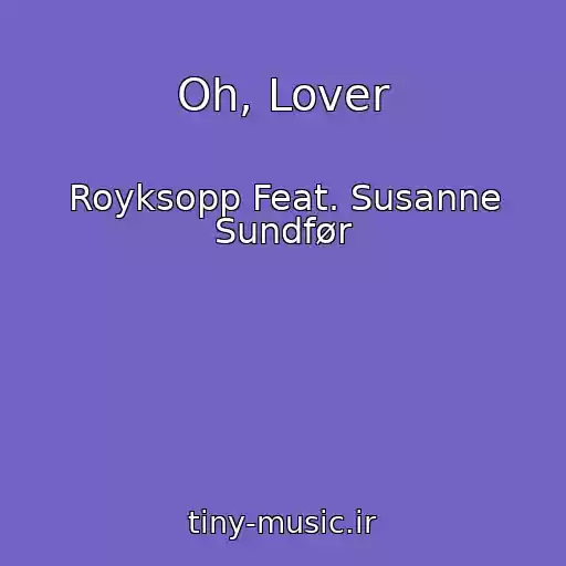 کاور آهنگ Oh, Lover از Royksopp Feat. Susanne Sundfør