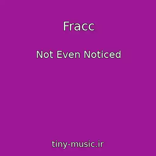 کاور آهنگ Fracc از Not Even Noticed