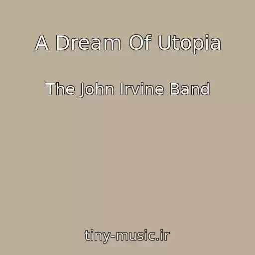 کاور آهنگ A Dream Of Utopia از The John Irvine Band