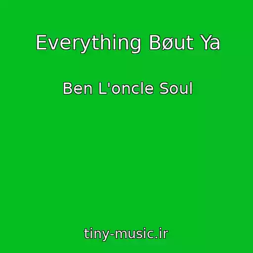 کاور آهنگ Everything Bøut Ya از Ben L'oncle Soul