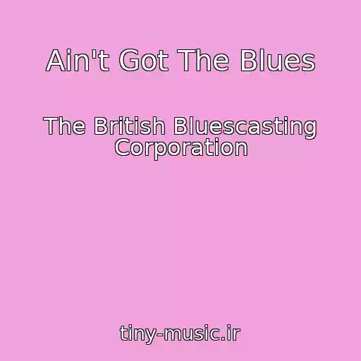 کاور آهنگ Ain't Got The Blues از The British Bluescasting Corporation