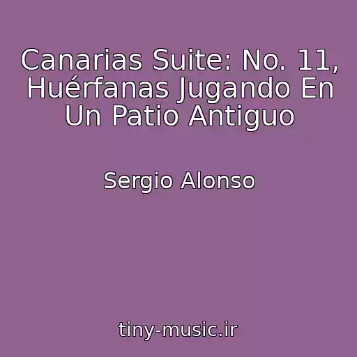 کاور آهنگ Canarias Suite: No. 11, Huérfanas Jugando En Un Patio Antiguo از Sergio Alonso