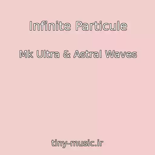 کاور آهنگ Infinite Particule از Mk Ultra & Astral Waves