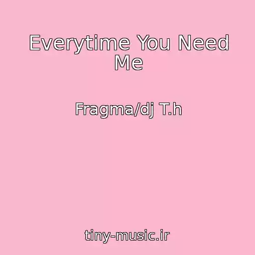 کاور آهنگ Everytime You Need Me از Fragma/dj T.h
