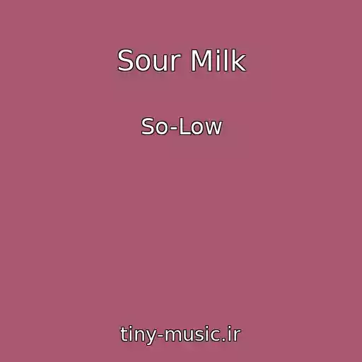 کاور آهنگ Sour Milk از So-Low