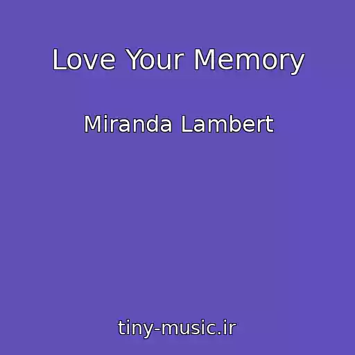 کاور آهنگ Love Your Memory از Miranda Lambert