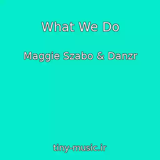 کاور آهنگ What We Do از Maggie Szabo & Danzr