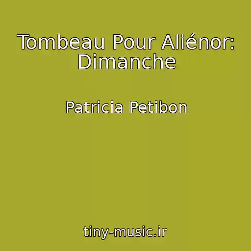 کاور آهنگ Tombeau Pour Aliénor: Dimanche از Patricia Petibon