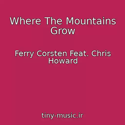 کاور آهنگ Where The Mountains Grow از Ferry Corsten Feat. Chris Howard