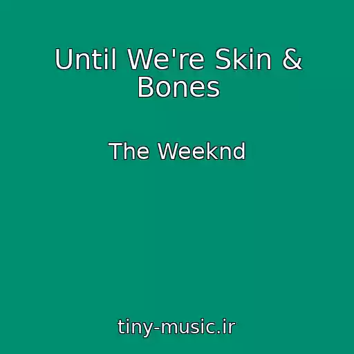 کاور آهنگ Until We're Skin & Bones از The Weeknd