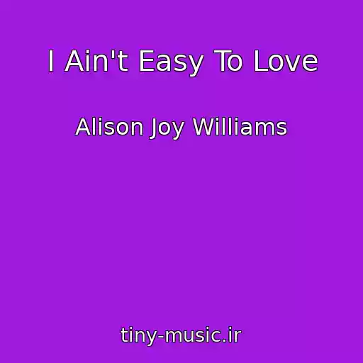 کاور آهنگ I Ain't Easy To Love از Alison Joy Williams