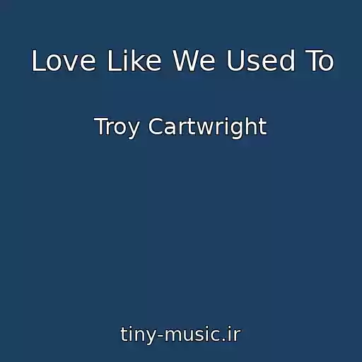 کاور آهنگ Love Like We Used To از Troy Cartwright
