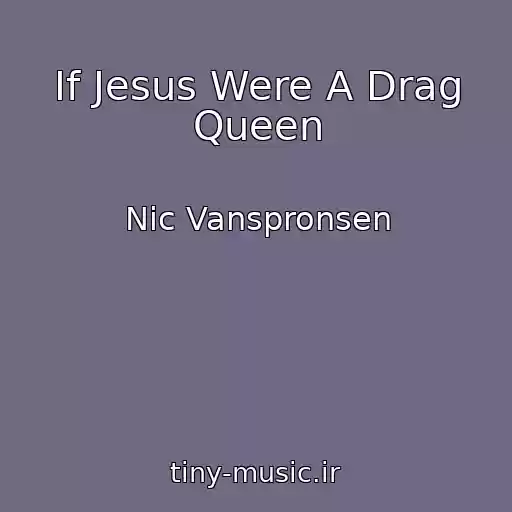 کاور آهنگ If Jesus Were A Drag Queen از Nic Vanspronsen