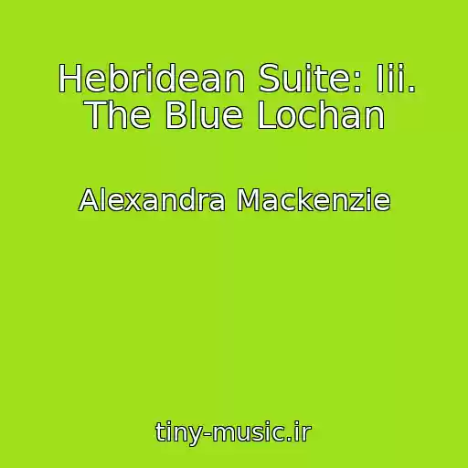 کاور آهنگ Hebridean Suite: Iii. The Blue Lochan از Alexandra Mackenzie