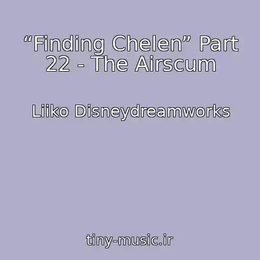 کاور آهنگ “Finding Chelen” Part 22 - The Airscum از Liiko Disneydreamworks
