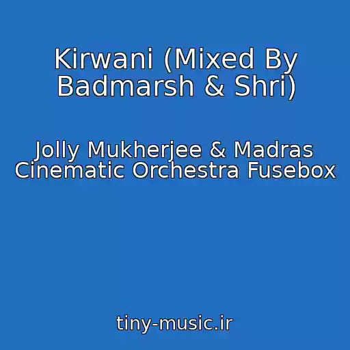 کاور آهنگ Kirwani (Mixed By Badmarsh & Shri) از Jolly Mukherjee & Madras Cinematic Orchestra Fusebox