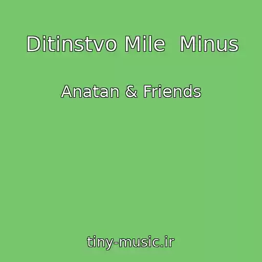 کاور آهنگ Ditinstvo Mile  Minus از Anatan & Friends